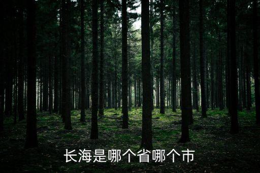 長(zhǎng)海是哪個(gè)省哪個(gè)市
