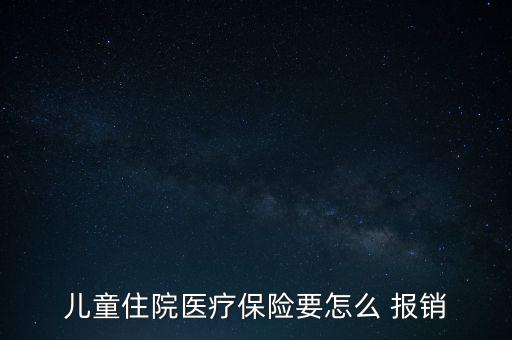 兒童住院醫(yī)療保險(xiǎn)要怎么 報(bào)銷(xiāo)