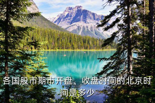 各國股市期市開盤、收盤時間的北京時間是多少