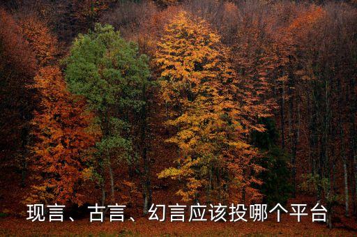 現(xiàn)言、古言、幻言應(yīng)該投哪個(gè)平臺