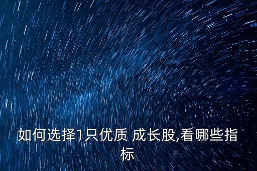 如何選擇1只優(yōu)質 成長股,看哪些指標