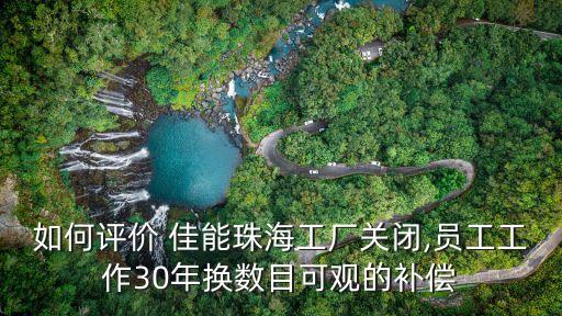 如何評價(jià) 佳能珠海工廠關(guān)閉,員工工作30年換數(shù)目可觀的補(bǔ)償