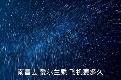 南昌去 愛爾蘭乘 飛機要多久