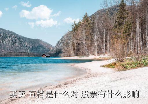 買(mǎi)賣 五檔是什么對(duì) 股票有什么影響
