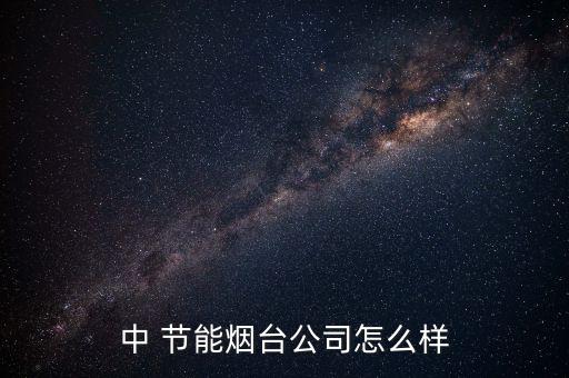 中 節(jié)能煙臺公司怎么樣