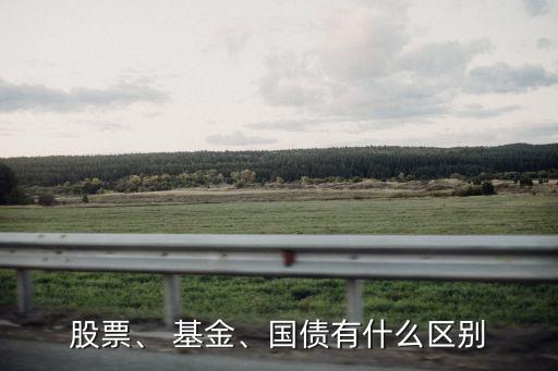 股票、 基金、國(guó)債有什么區(qū)別