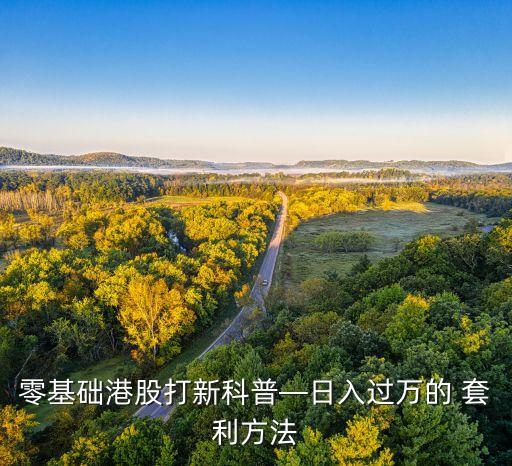 零基礎(chǔ)港股打新科普—日入過萬的 套利方法