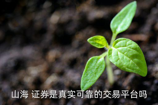 山海 證券是真實(shí)可靠的交易平臺嗎