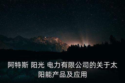 阿特斯 陽(yáng)光 電力有限公司的關(guān)于太陽(yáng)能產(chǎn)品及應(yīng)用