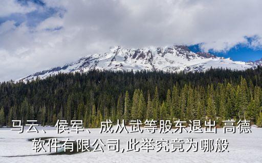 馬云、侯軍、成從武等股東退出 高德軟件有限公司,此舉究竟為哪般