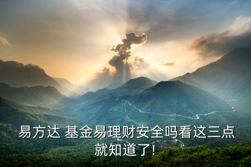  易方達(dá) 基金易理財安全嗎看這三點(diǎn)就知道了!