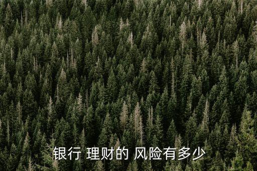  銀行 理財?shù)?風(fēng)險有多少